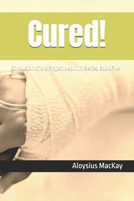 Cured!: Conclusion of the Project Nephilim Series, Book Five