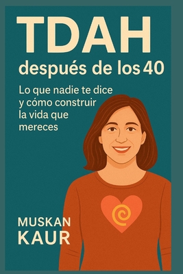 TDAH después de los 40: Lo que nadie te dice y cómo construir la vida que mereces