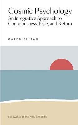 Cosmic Psychology: An Integrative Approach to Consciousness, Exile, and Return