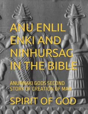 Anu Enlil Enki and Ninhursag in the Bible: Anunnaki Gods Second Story of Creation of Man