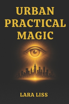 Urban Practical Magic: A Modern Spellbook of Cleansing, Love, and Money Rituals for Real Life in the City