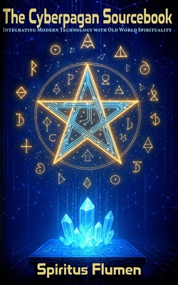 The Cyberpagan Sourcebook: Integrating Modern Technology with Old World Spirituality