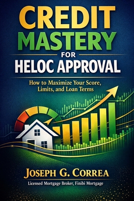 Credit Mastery for HELOC Approval: How to Maximize Your Score, Limits, and Loan Terms