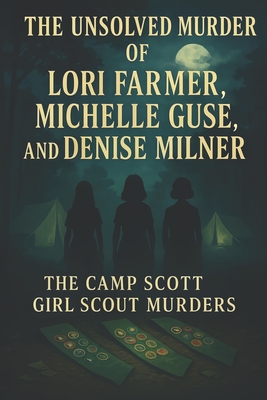 The Unsolved Murder of Lori Farmer, Michelle Guse, and Denise Milner: The Camp Scott Girl Scout Murders