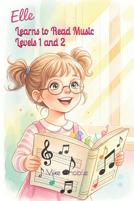 Elle Learns to Read Music Levels 1 and 2: Beginner and Intermediate Concepts for Young Musicians