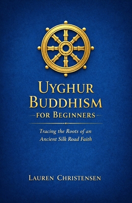 Uyghur Buddhism for Beginners: Tracing the Roots of An Ancient Silk Road Faith