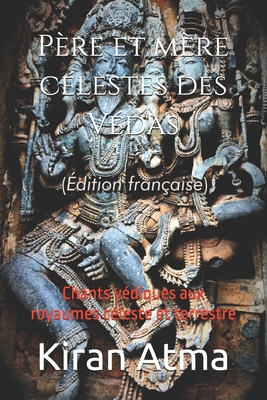 Père et mère célestes des Védas: Chants védiques aux royaumes céleste et terrestre
