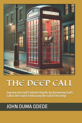 The Deep Call: Journey into God's Infinite Depths by Answering God's Call to the Soul & Embracing the Call of the Deep
