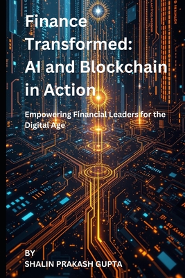 Finance Transformed: AI and Blockchain in Action: Empowering Financial Leaders for the Digital Age