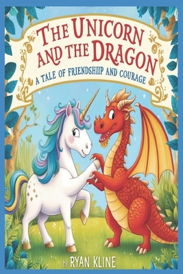 The Unicorn and the Dragon: A Tale of Friendship and Courage