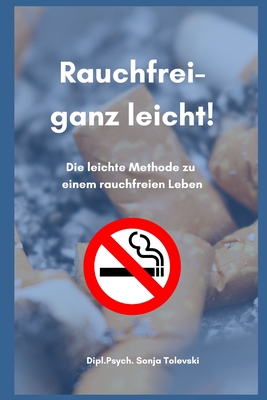 Rauchfrei - ganz leicht!: Die leichte Methode zu einem rauchfreien Leben