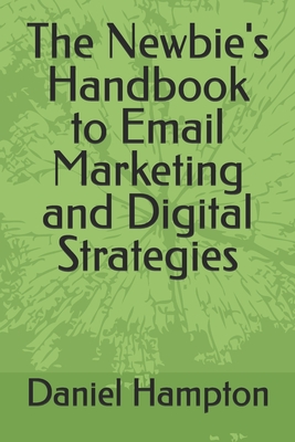 The Newbie's Handbook to Email Marketing and Digital Strategies
