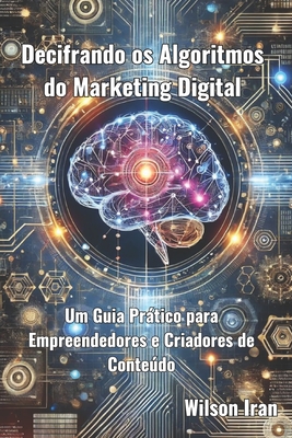 Decifrando os Algoritmos do Marketing Digital: Um Guia Prático para Empreendedores e Criadores de Conteúdo