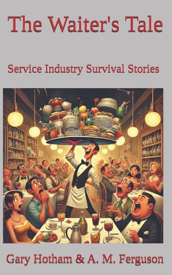 The Waiter's Tale: Service industry Survival Stories