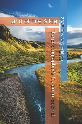 The photographer's Guide to Iceland: land of Fire & Ice