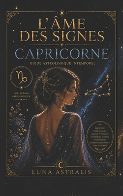 L'Âme Des Signes: CAPRICORNE: Guide astrologique intemporel