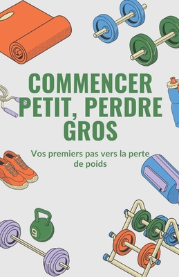 Commencer petit, perdre gros: Vos premiers pas vers la perte de poids
