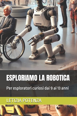 Esploriamo La Robotica: Per esploratori curiosi dai 9 ai 13 anni