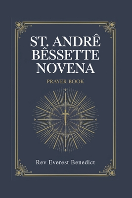 Novena to St. Andre Bessette: "A Nine-Day Devotional Journey to Faith, Hope, and Healing"