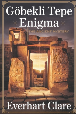 Göbekli Tepe Enigma: The Ancient Mystery