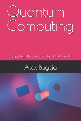 Quantum Computing: Computing And Humanity's Next Frontier