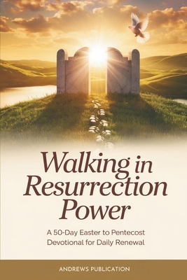 Walking in Resurrection Power: A 50-Day Easter to Pentecost Devotional for Daily Renewal
