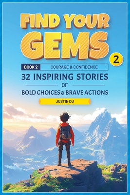 Find Your Gems: Book 2 - Courage & Confidence: 32 Inspiring Stories of Bold Choices & Brave Actions