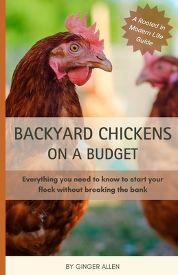 Backyard Chickens on a Budget: Everything you need to know to start your flock without breaking the bank