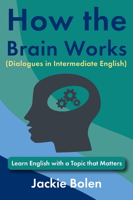 How the Brain Works (Dialogues in Intermediate English): Learn English with a Topic that Matters