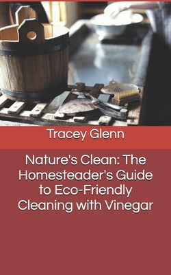 Nature's Clean: The Homesteader's Guide to Eco-Friendly Cleaning with Vinegar
