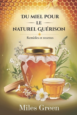 Du miel pour le naturel Guérison: Remèdes et recettes