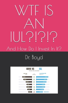 Wtf Is an Iul?!?!?: And How Do I Invest In It