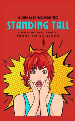 Standing Tall: A Single Mother's Guide to Thriving, Not Just Surviving