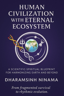 Human Civilization with Eternal Ecosystem: A Scientific-Spiritual Blueprint for Harmonizing Earth and Beyond