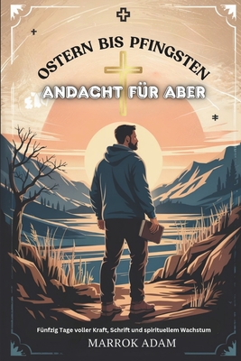 OSTERN BIS PFINGSTEN Andacht FÜR ABER: Fünfzig Tage voller Kraft, Schrift und spirituellem Wachstum
