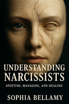Understanding Narcissists: Spotting, Managing, and Healing: Break free from the manipulation. Reclaim your reality.
