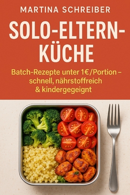 Solo-Eltern-Küche: Batch-Rezepte unter 1 /Portion - schnell, nährstoffreich & kindergeeignet