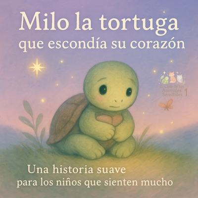 Milo la tortuga que escondía su corazón: Una historia suave para los niños que sienten mucho