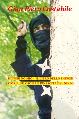 Shinobi No Sho: Il Libro Dello Shinobi Storia, Filosofia E Rinascita del Ninpo