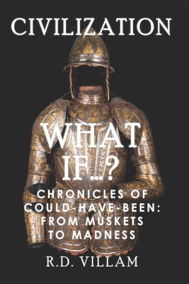 What If...? - Chronicles of Could-Have-Been: From Muskets to Madness: A Fascinating and Captivating Alternate History