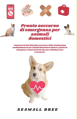 Pronto soccorso di emergenza per animali domestici: Conoscere le basi del primo soccorso e della rianimazione cardiopolmonare per animali domestici ti