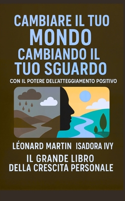 Cambiare il tuo mondo cambiando il tuo sguardo con il potere dell'atteggiamento positivo: Il grande libro dello sviluppo personale