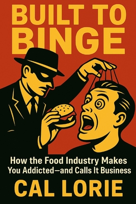 Built to Binge: How the Food Industry Makes You Addicted - and Calls It Business