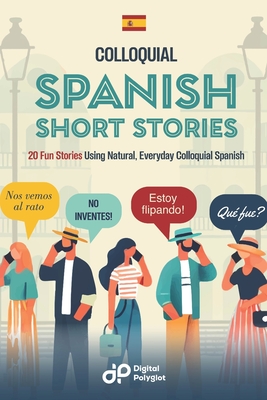 Colloquial Spanish Short Stories: 20 Fun Stories Using Natural, Everyday Colloquial Spanish