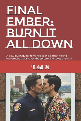 Final Ember: Burn It All Down, Together: A slow-burn, queer romance sparks a truth-telling movement that shakes the system and saves them all.