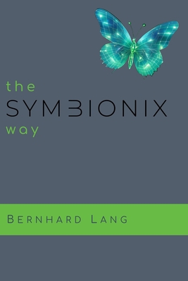 the SYMBIONIX way: Das Praxisbuch über menschenzentriertes LeaderShip mit Sinn und Erfolg.