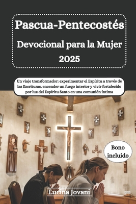 Pascua-Pentecostés Devocional para la Mujer 2025: Un viaje transformador: experimentar el Espíritu a través de las Escrituras, encender un fuego inter