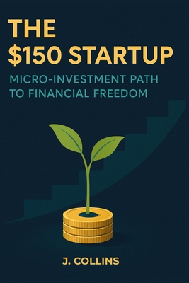 The $150 Startup: Micro-Investment Path to Financial Freedom