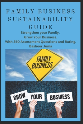 Family Business Sustainability Guide: Strengthen Your Family. Grow Your Business. With 350 Assessment Questions and Rating.