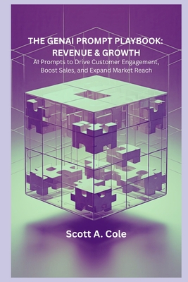 The GenAI Prompt Playbook: Revenue & Growth: 15+ Ready-to-Use AI Prompts to Drive Customer Engagement, Boost Sales, and Expand Market Reach with Gener